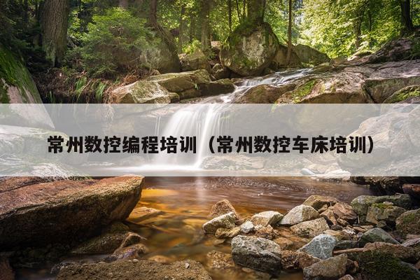 常州数控编程培训（常州数控车床培训）