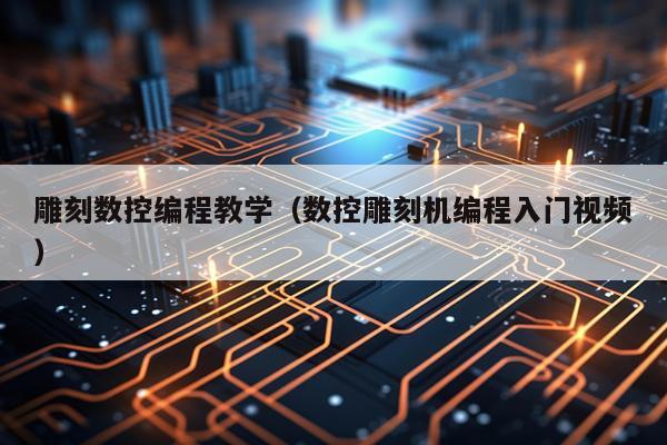 雕刻数控编程教学(数控雕刻机编程入门视频)