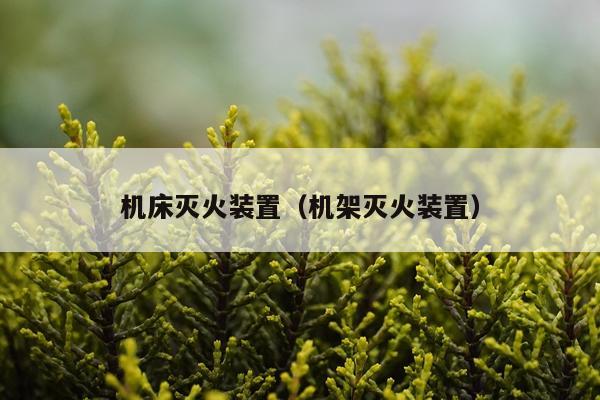 机床灭火装置（机架灭火装置）