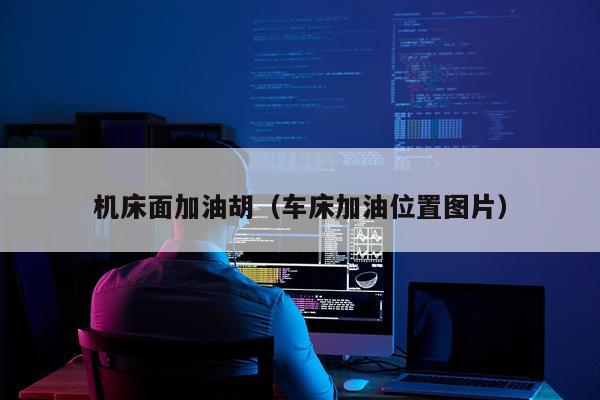 机床面加油胡(车床加油位置图片)
