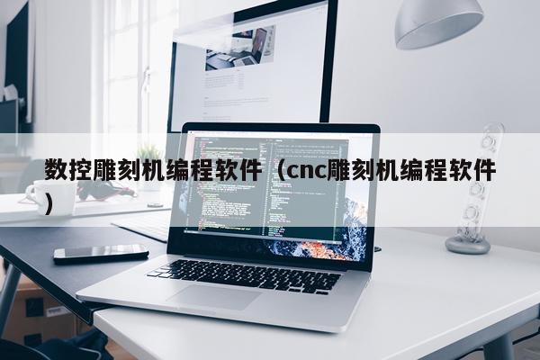 数控雕刻机编程软件（cnc雕刻机编程软件）