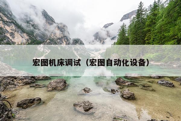 宏图机床调试（宏图自动化设备）