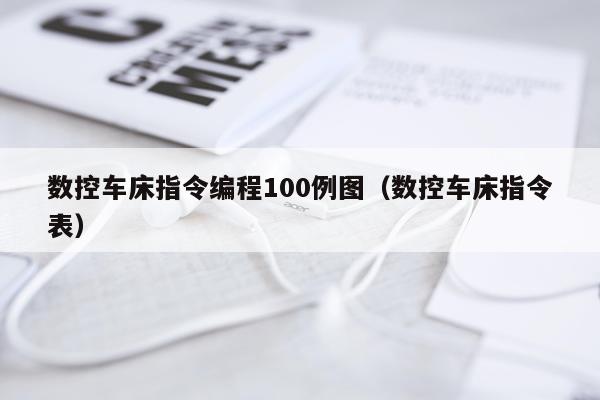 数控车床指令编程100例图(数控车床指令表)