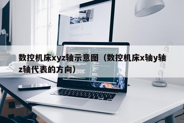 数控机床xyz轴示意图（数控机床x轴y轴z轴代表的方向）