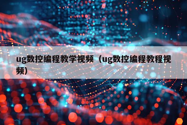 ug数控编程教学视频（ug数控编程教程视频）