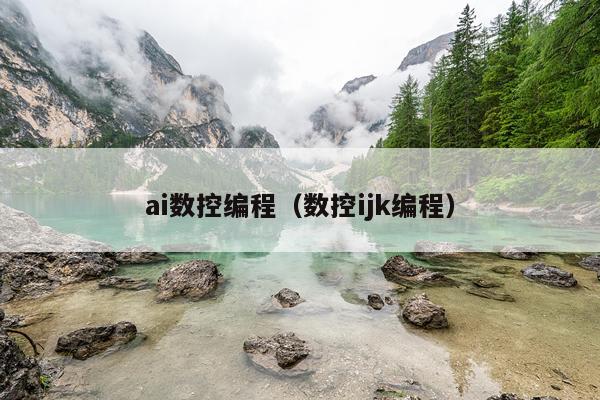 ai数控编程（数控ijk编程）