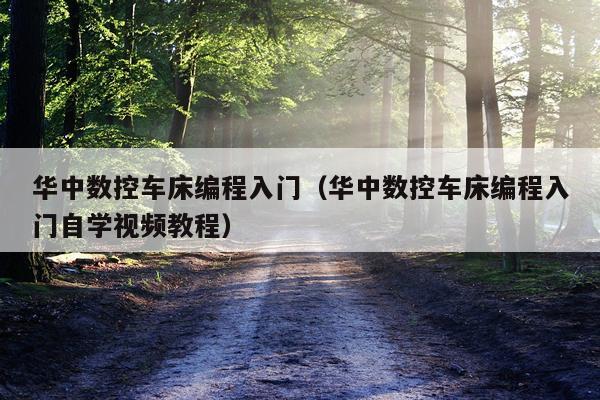 华中数控车床编程入门（华中数控车床编程入门自学视频教程）