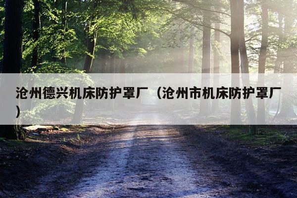 沧州德兴机床防护罩厂（沧州市机床防护罩厂）