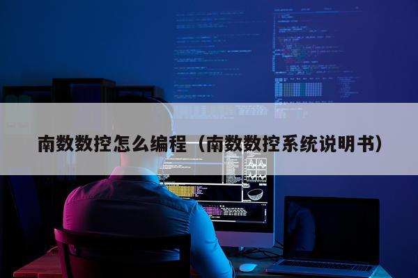 南数数控怎么编程（南数数控系统说明书）