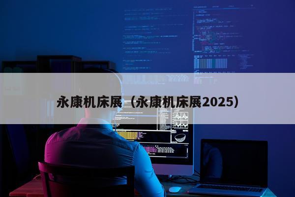 永康机床展（永康机床展2025）
