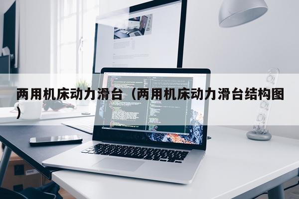 两用机床动力滑台(两用机床动力滑台结构图)