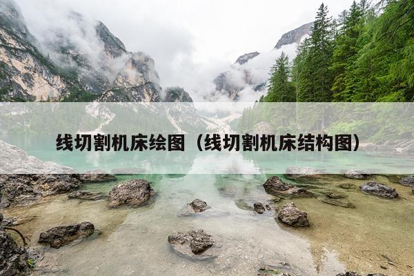 线切割机床绘图（线切割机床结构图）