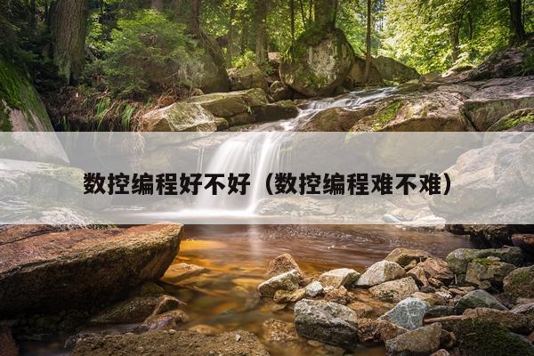 数控编程好不好(数控编程难不难)