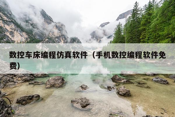 数控车床编程仿真软件（手机数控编程软件免费）